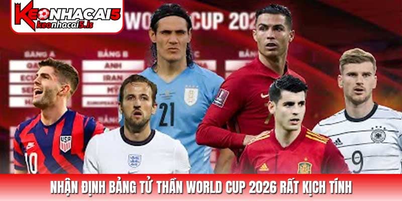 Nhận định bảng tử thần World Cup 2026 rất kịch tính